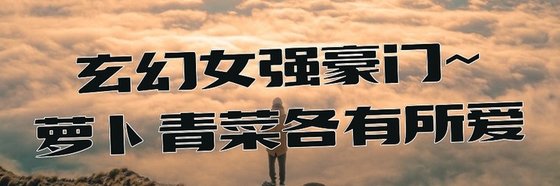 玄幻女强豪门~萝卜青菜各有所爱